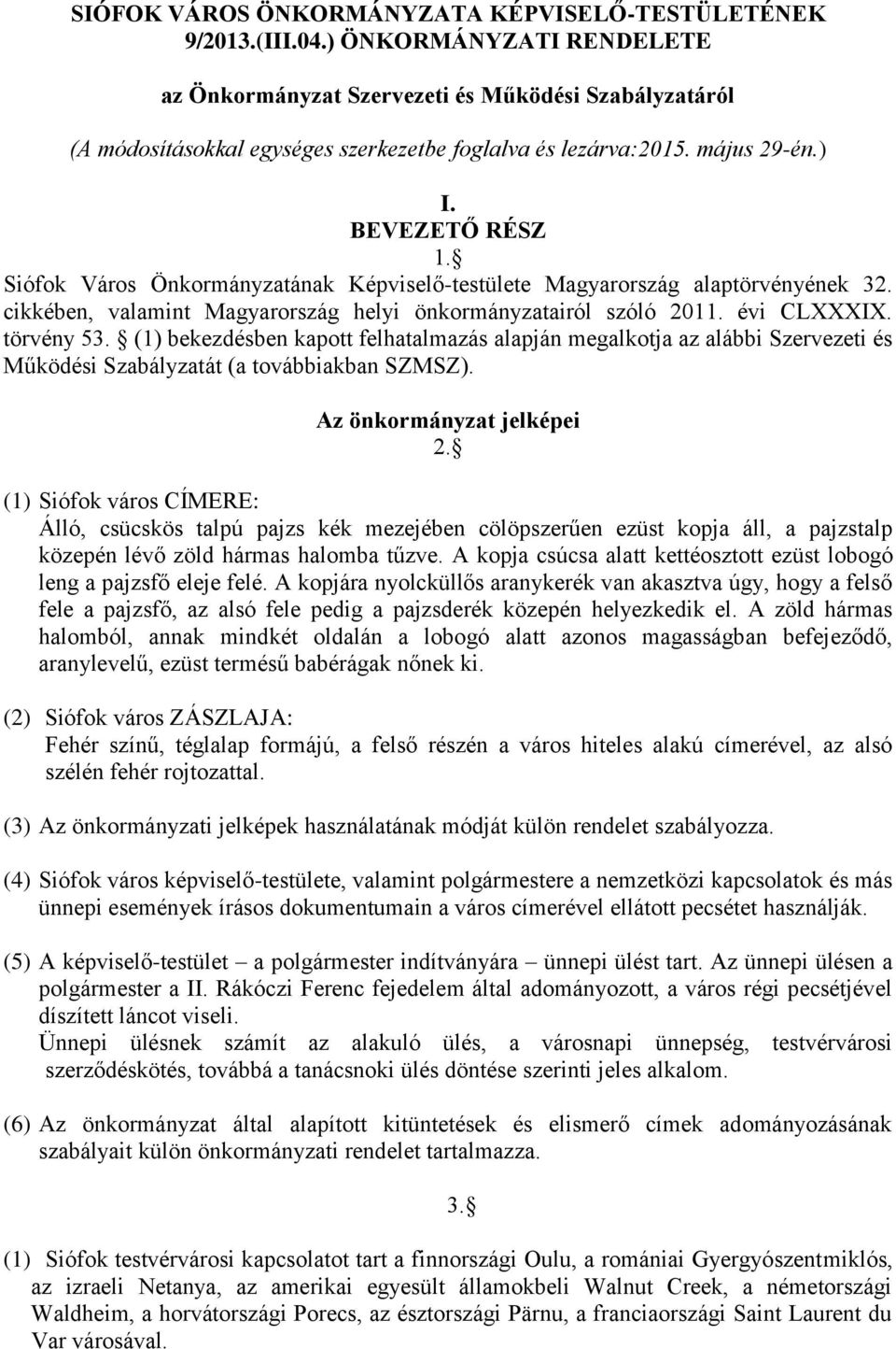 Siófok Város Önkormányzatának Képviselő-testülete Magyarország alaptörvényének 32. cikkében, valamint Magyarország helyi önkormányzatairól szóló 2011. évi CLXXXIX. törvény 53.