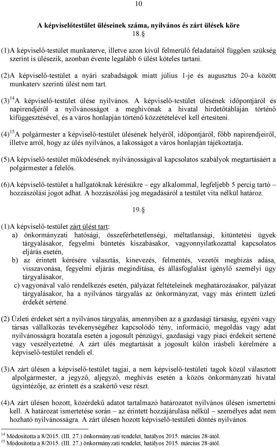 (2) A képviselő-testület a nyári szabadságok miatt július 1-je és augusztus 20-a között munkaterv szerinti ülést nem tart. (3) 14 A képviselő-testület ülése nyilvános.