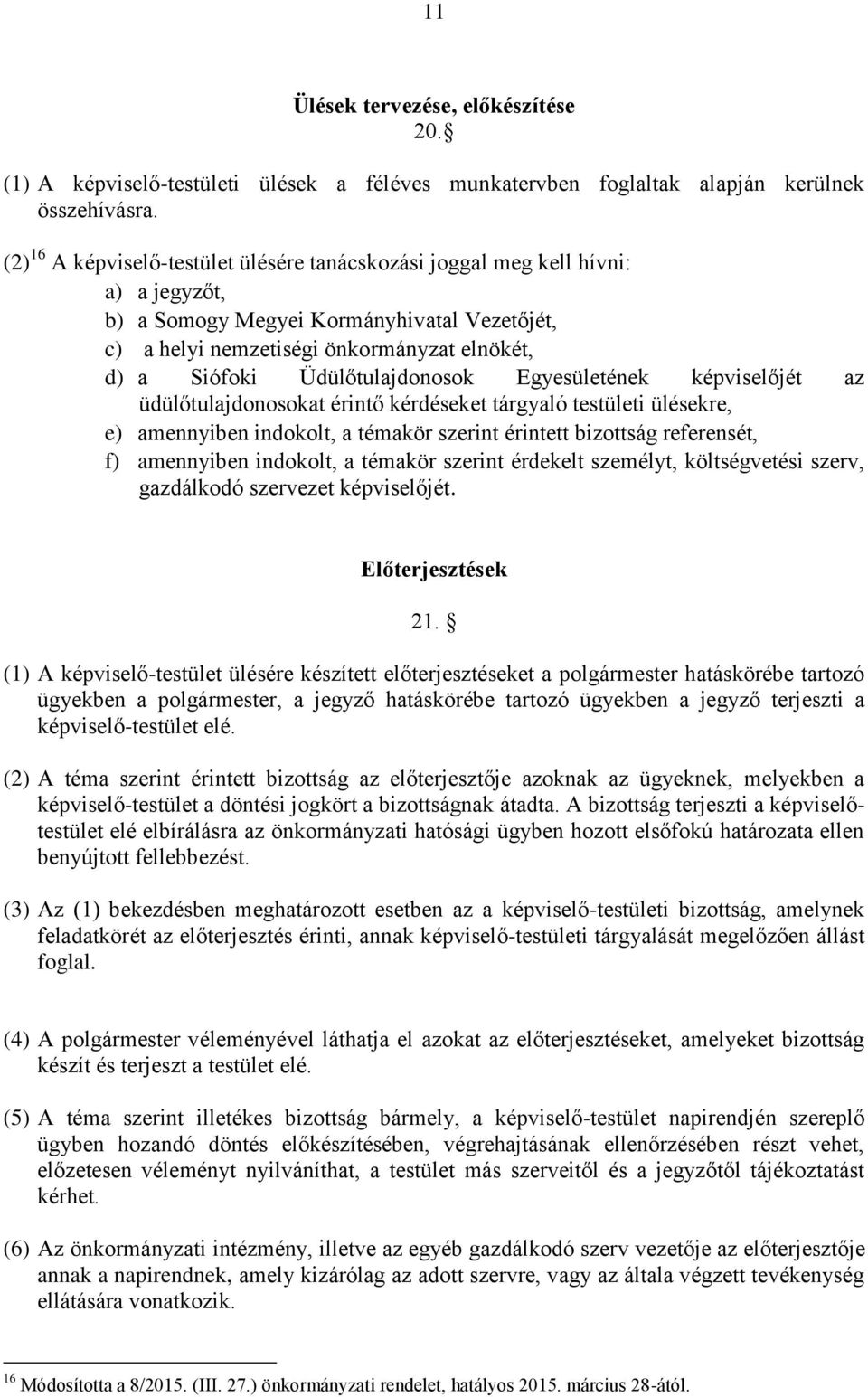 Üdülőtulajdonosok Egyesületének képviselőjét az üdülőtulajdonosokat érintő kérdéseket tárgyaló testületi ülésekre, e) amennyiben indokolt, a témakör szerint érintett bizottság referensét, f)