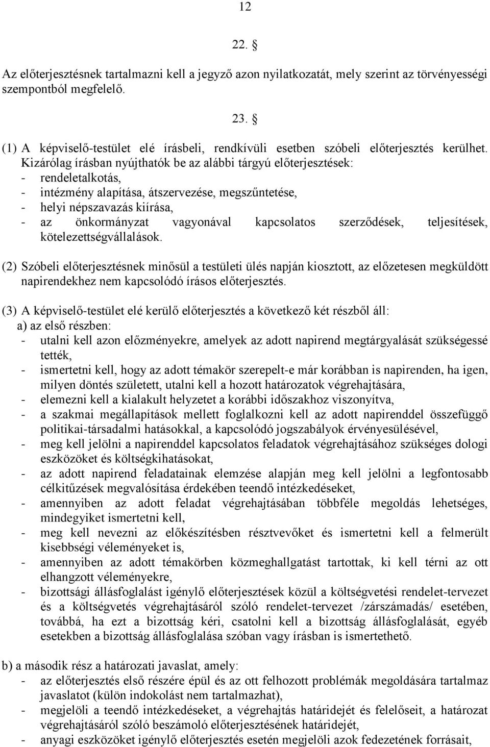 Kizárólag írásban nyújthatók be az alábbi tárgyú előterjesztések: - rendeletalkotás, - intézmény alapítása, átszervezése, megszűntetése, - helyi népszavazás kiírása, - az önkormányzat vagyonával