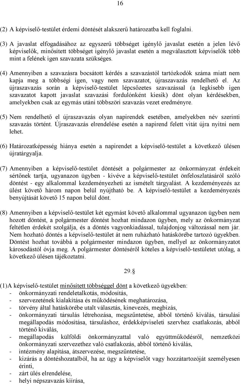 szavazata szükséges. (4) Amennyiben a szavazásra bocsátott kérdés a szavazástól tartózkodók száma miatt nem kapja meg a többségi igen, vagy nem szavazatot, újraszavazás rendelhető el.