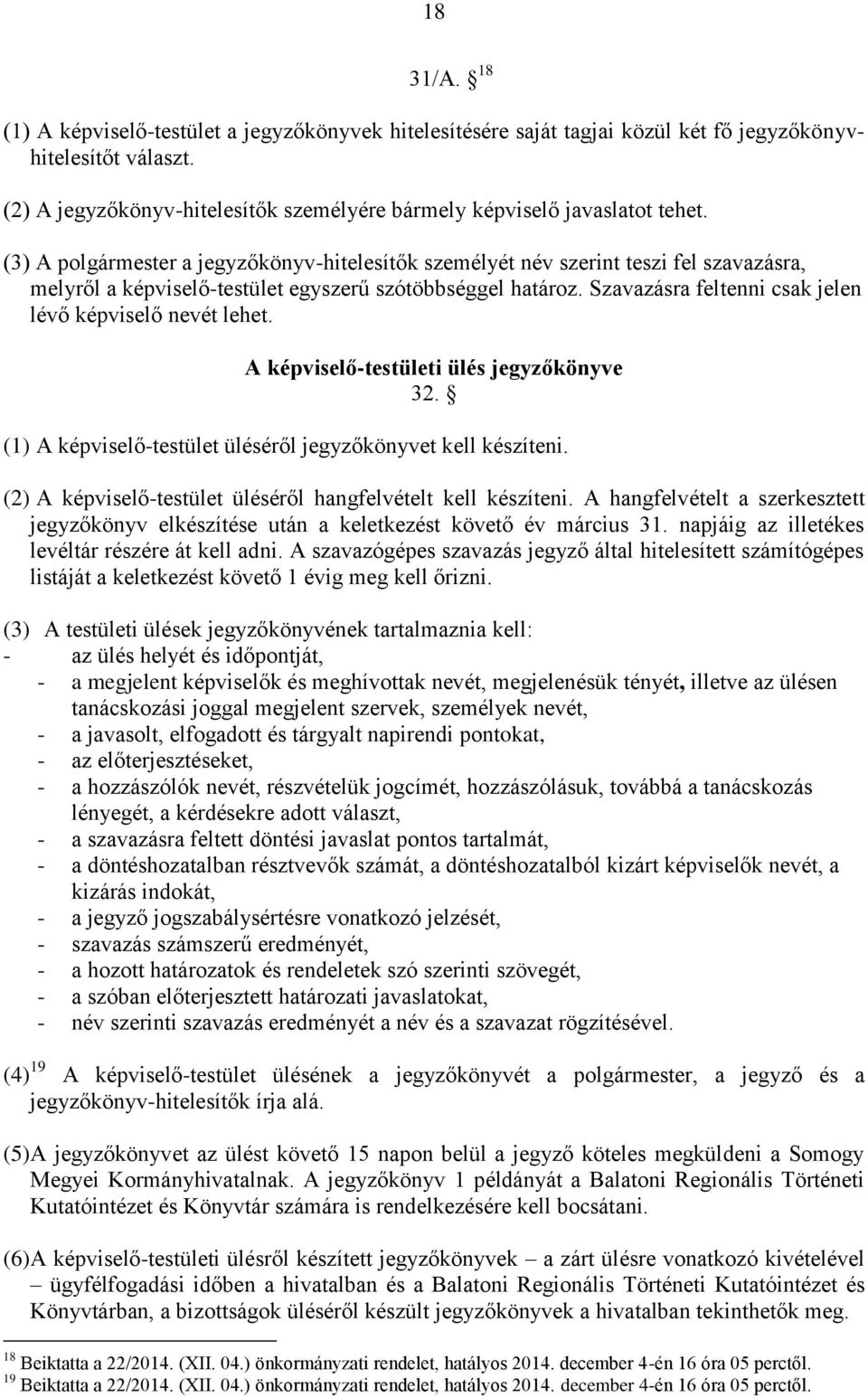 (3) A polgármester a jegyzőkönyv-hitelesítők személyét név szerint teszi fel szavazásra, melyről a képviselő-testület egyszerű szótöbbséggel határoz.