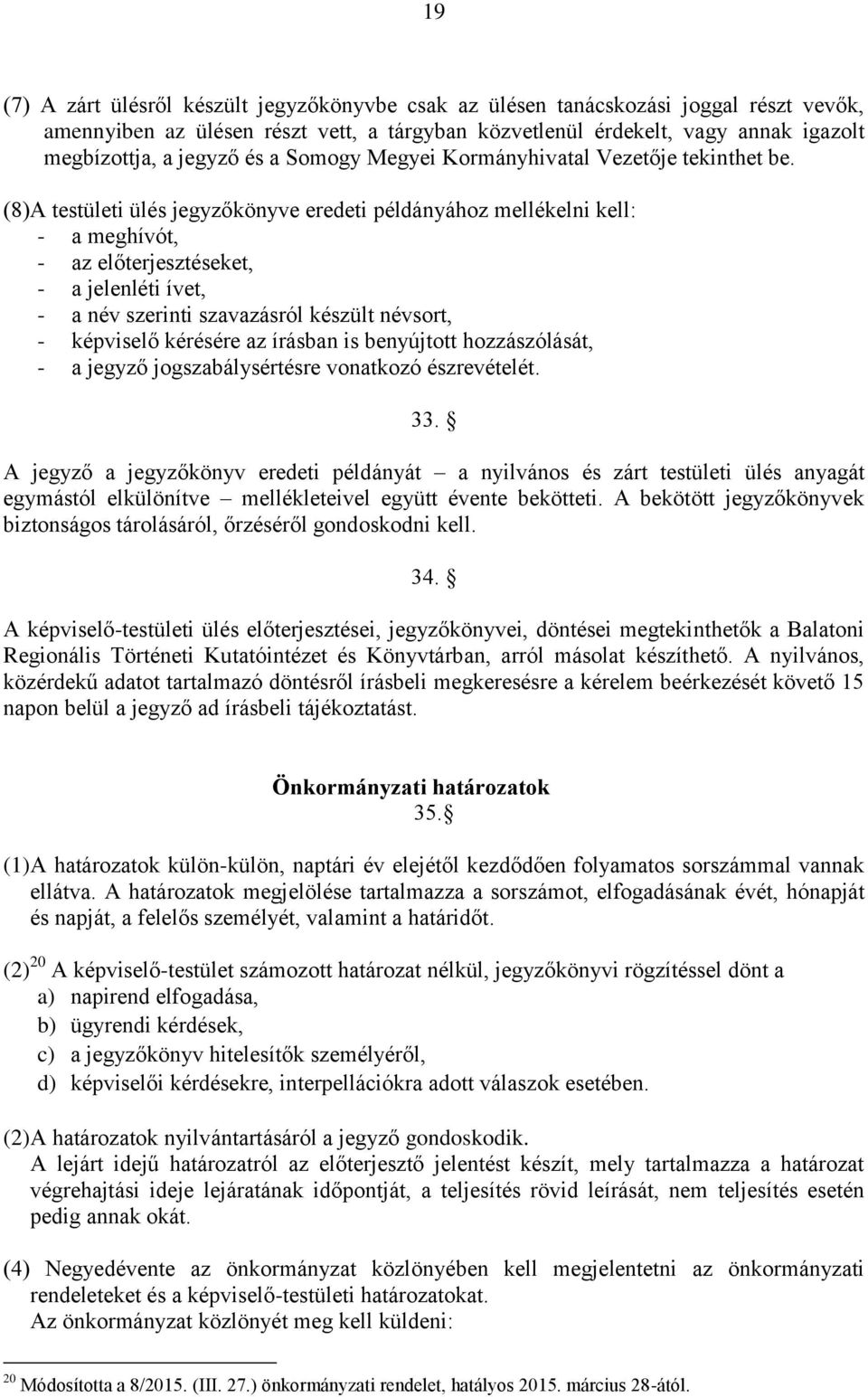 (8)A testületi ülés jegyzőkönyve eredeti példányához mellékelni kell: - a meghívót, - az előterjesztéseket, - a jelenléti ívet, - a név szerinti szavazásról készült névsort, - képviselő kérésére az