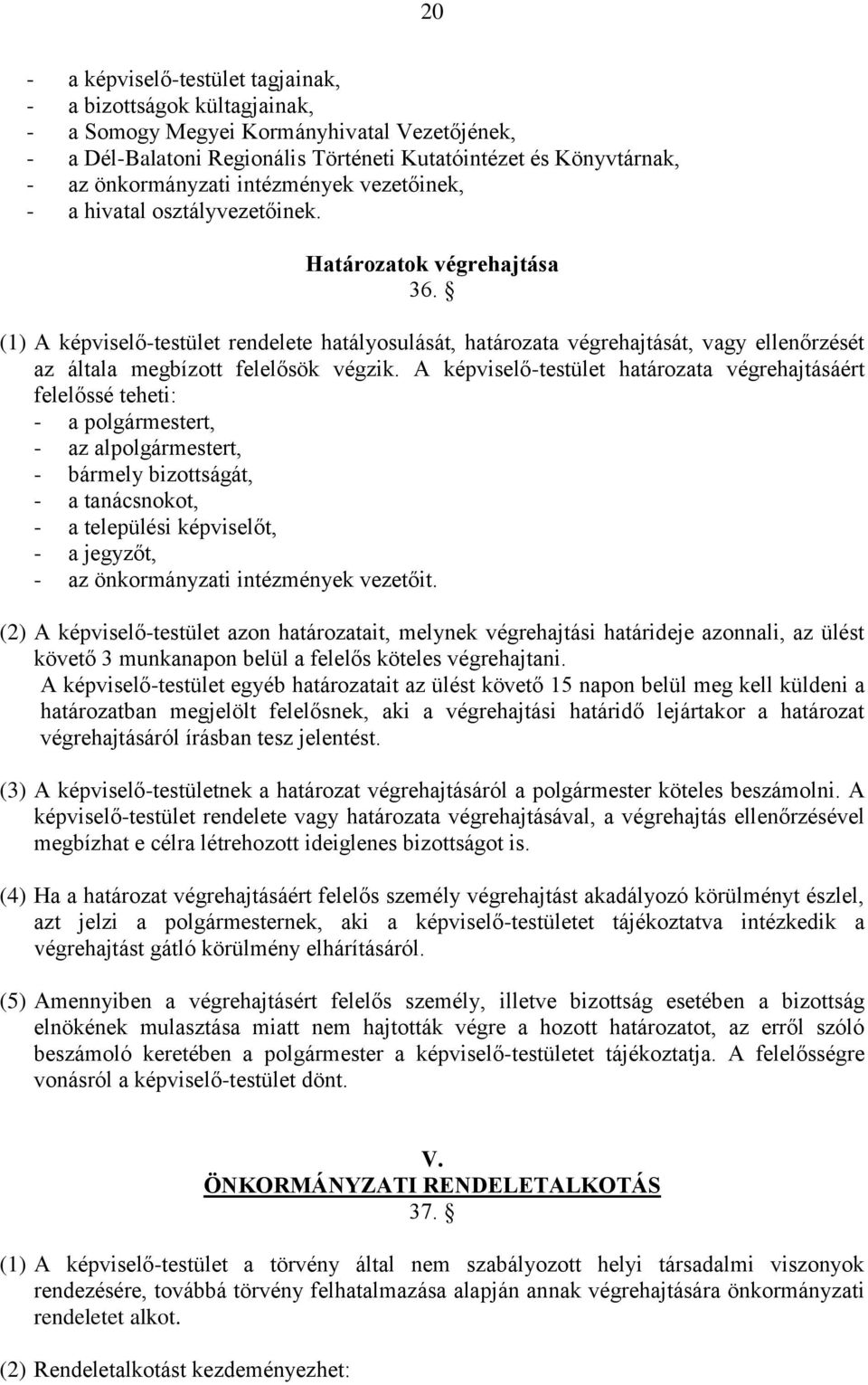 (1) A képviselő-testület rendelete hatályosulását, határozata végrehajtását, vagy ellenőrzését az általa megbízott felelősök végzik.