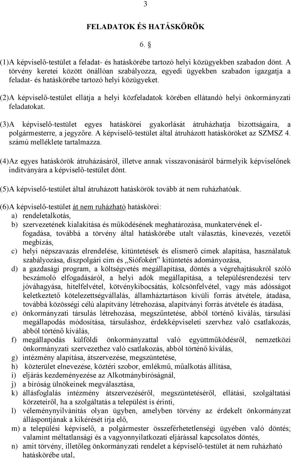 (2) A képviselő-testület ellátja a helyi közfeladatok körében ellátandó helyi önkormányzati feladatokat.