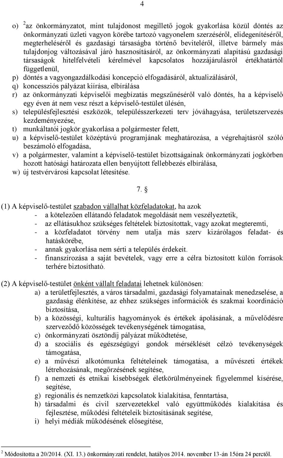 hozzájárulásról értékhatártól függetlenül, p) döntés a vagyongazdálkodási koncepció elfogadásáról, aktualizálásáról, q) koncessziós pályázat kiírása, elbírálása r) az önkormányzati képviselői