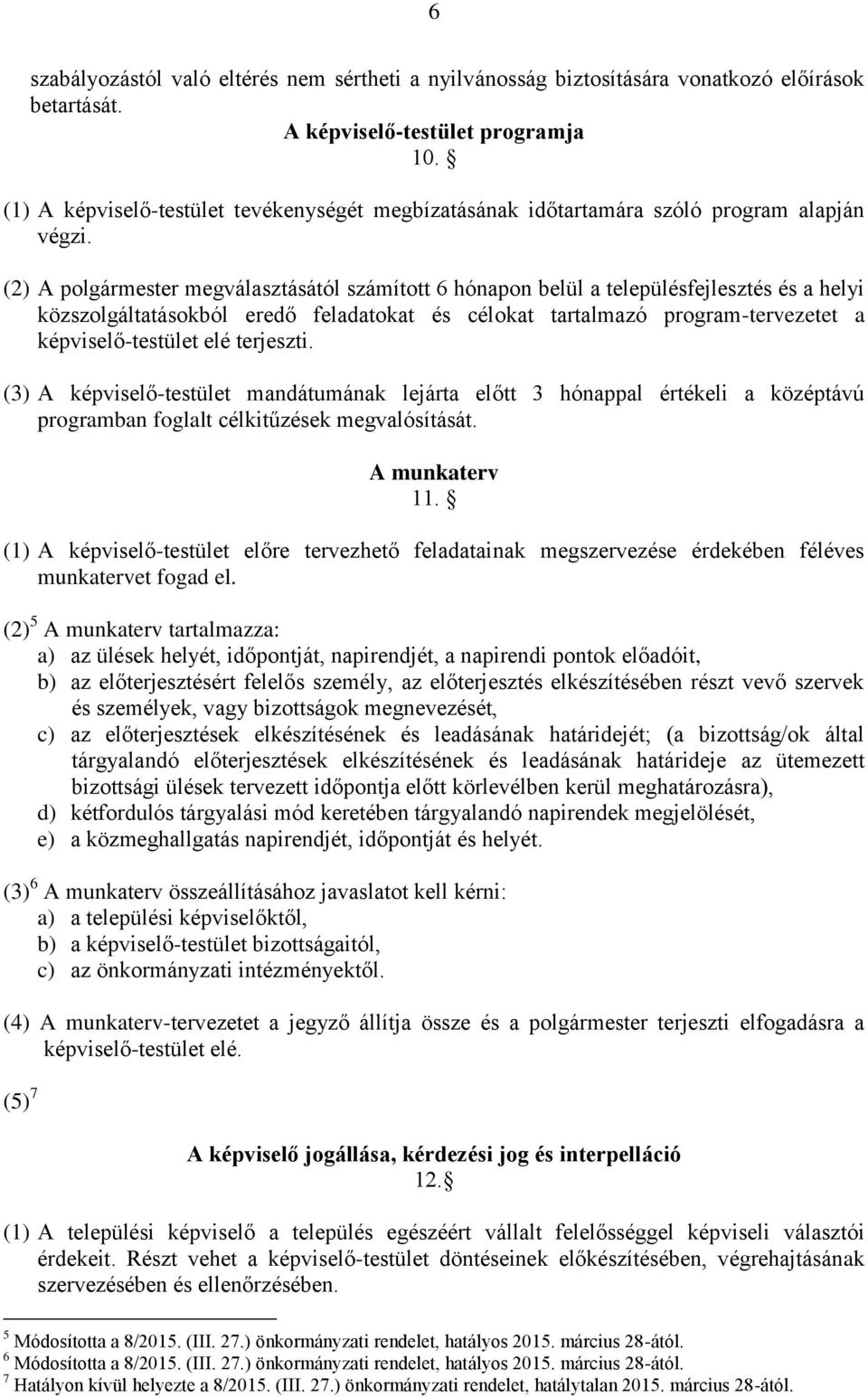 (2) A polgármester megválasztásától számított 6 hónapon belül a településfejlesztés és a helyi közszolgáltatásokból eredő feladatokat és célokat tartalmazó program-tervezetet a képviselő-testület elé