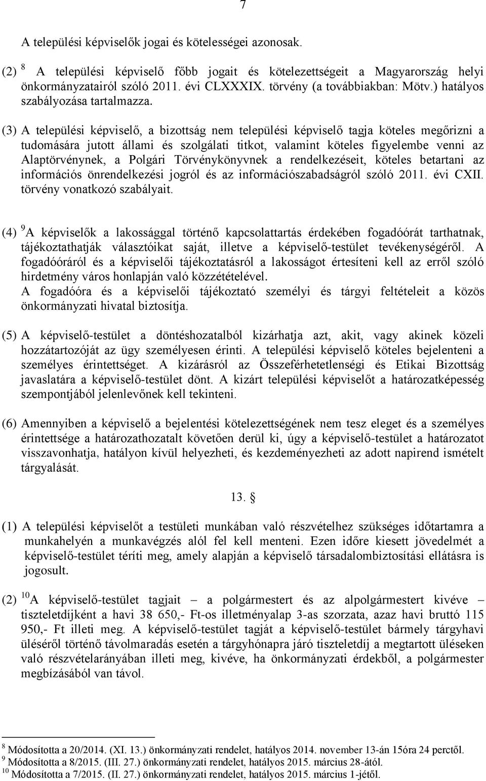 (3) A települési képviselő, a bizottság nem települési képviselő tagja köteles megőrizni a tudomására jutott állami és szolgálati titkot, valamint köteles figyelembe venni az Alaptörvénynek, a