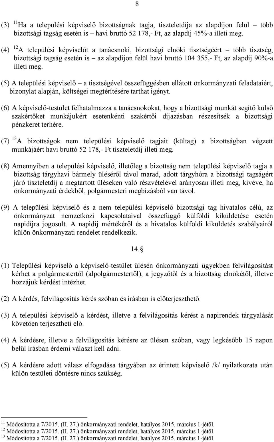 (5) A települési képviselő a tisztségével összefüggésben ellátott önkormányzati feladataiért, bizonylat alapján, költségei megtérítésére tarthat igényt.