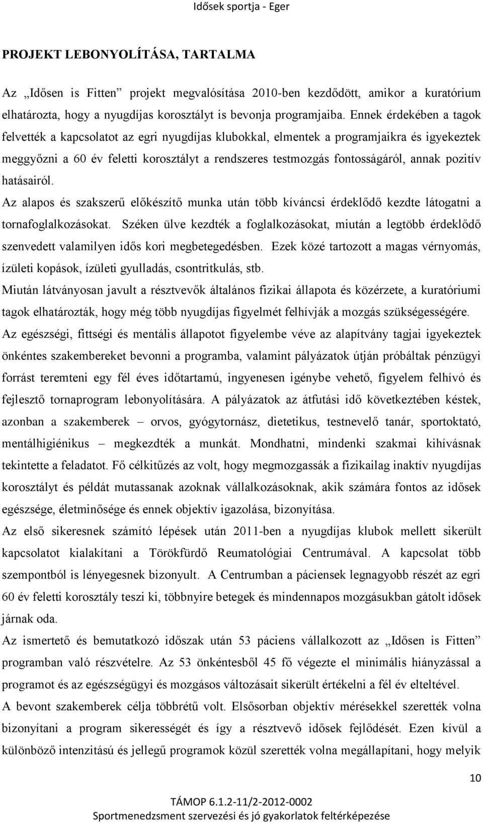 pozitív hatásairól. Az alapos és szakszerű előkészítő munka után több kíváncsi érdeklődő kezdte látogatni a tornafoglalkozásokat.