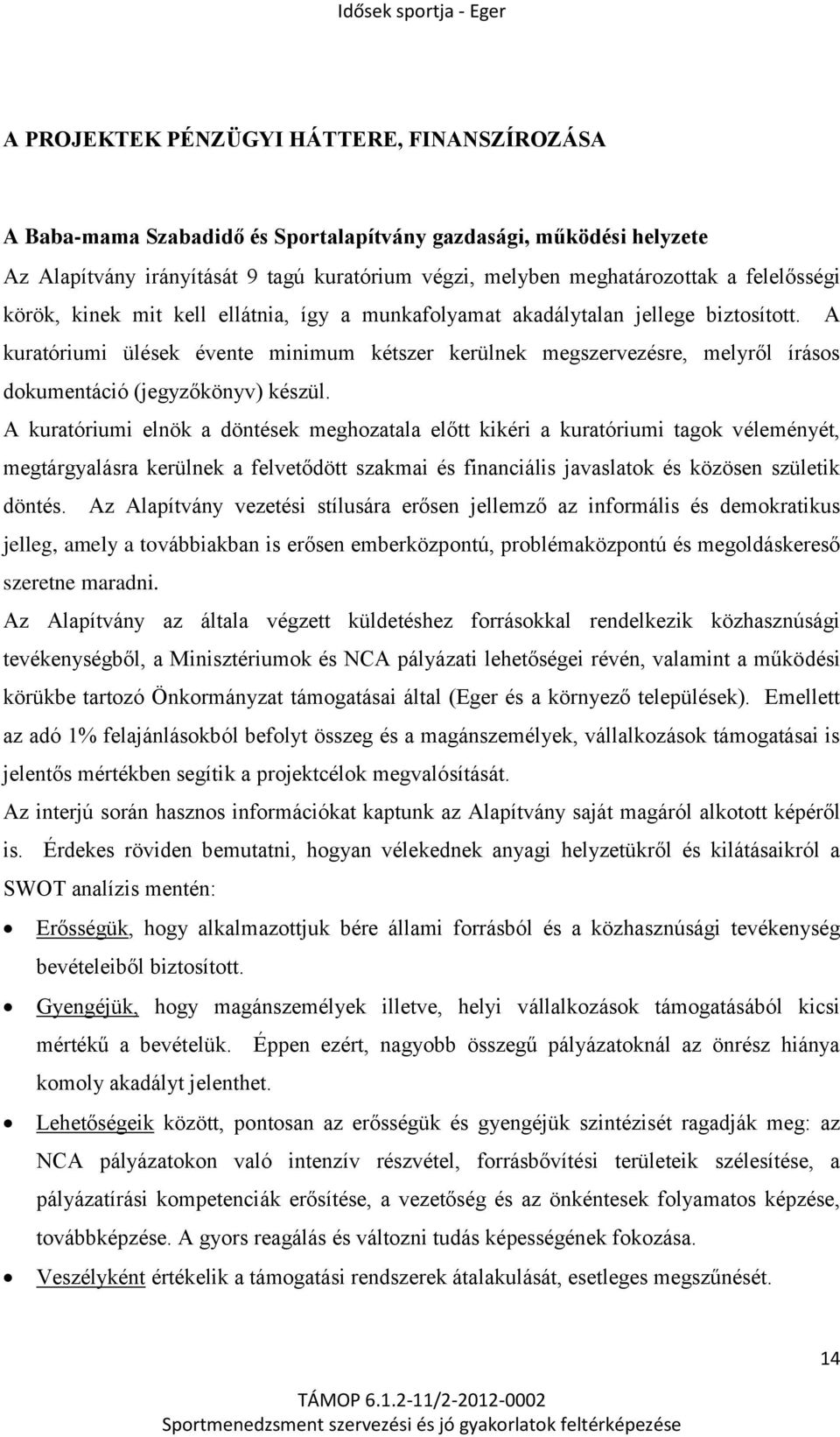 A kuratóriumi ülések évente minimum kétszer kerülnek megszervezésre, melyről írásos dokumentáció (jegyzőkönyv) készül.