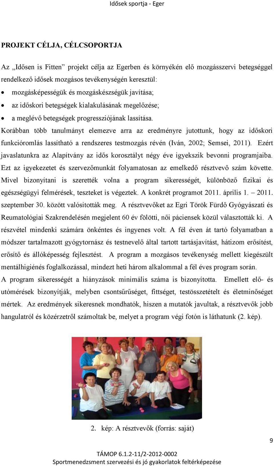 Korábban több tanulmányt elemezve arra az eredményre jutottunk, hogy az időskori funkcióromlás lassítható a rendszeres testmozgás révén (Iván, 2002; Semsei, 2011).