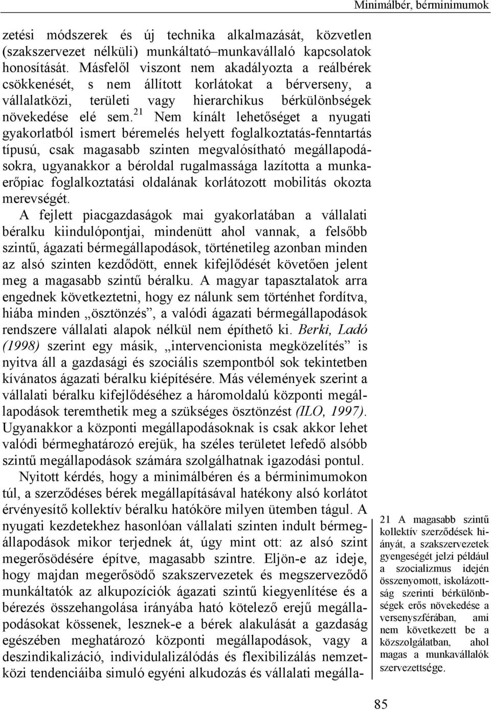 21 Nem kínált lehetőséget a nyugati gyakorlatból ismert béremelés helyett foglalkoztatás-fenntartás típusú, csak magasabb szinten megvalósítható megállapodásokra, ugyanakkor a béroldal rugalmassága