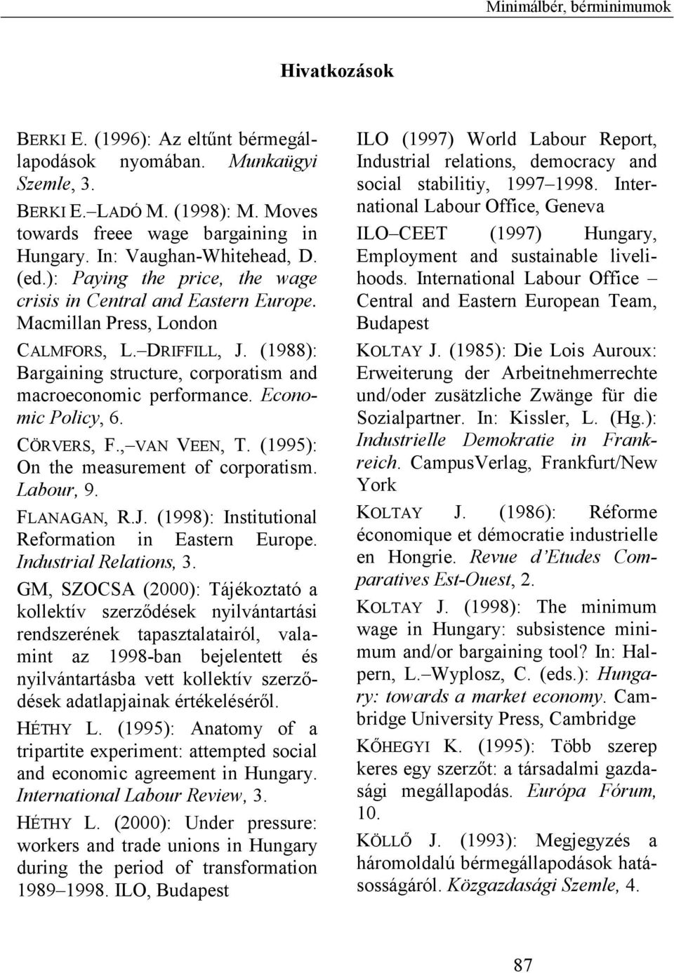 (1988): Bargaining structure, corporatism and macroeconomic performance. Economic Policy, 6. CÖRVERS, F., VAN VEEN, T. (1995): On the measurement of corporatism. Labour, 9. FLANAGAN, R.J.