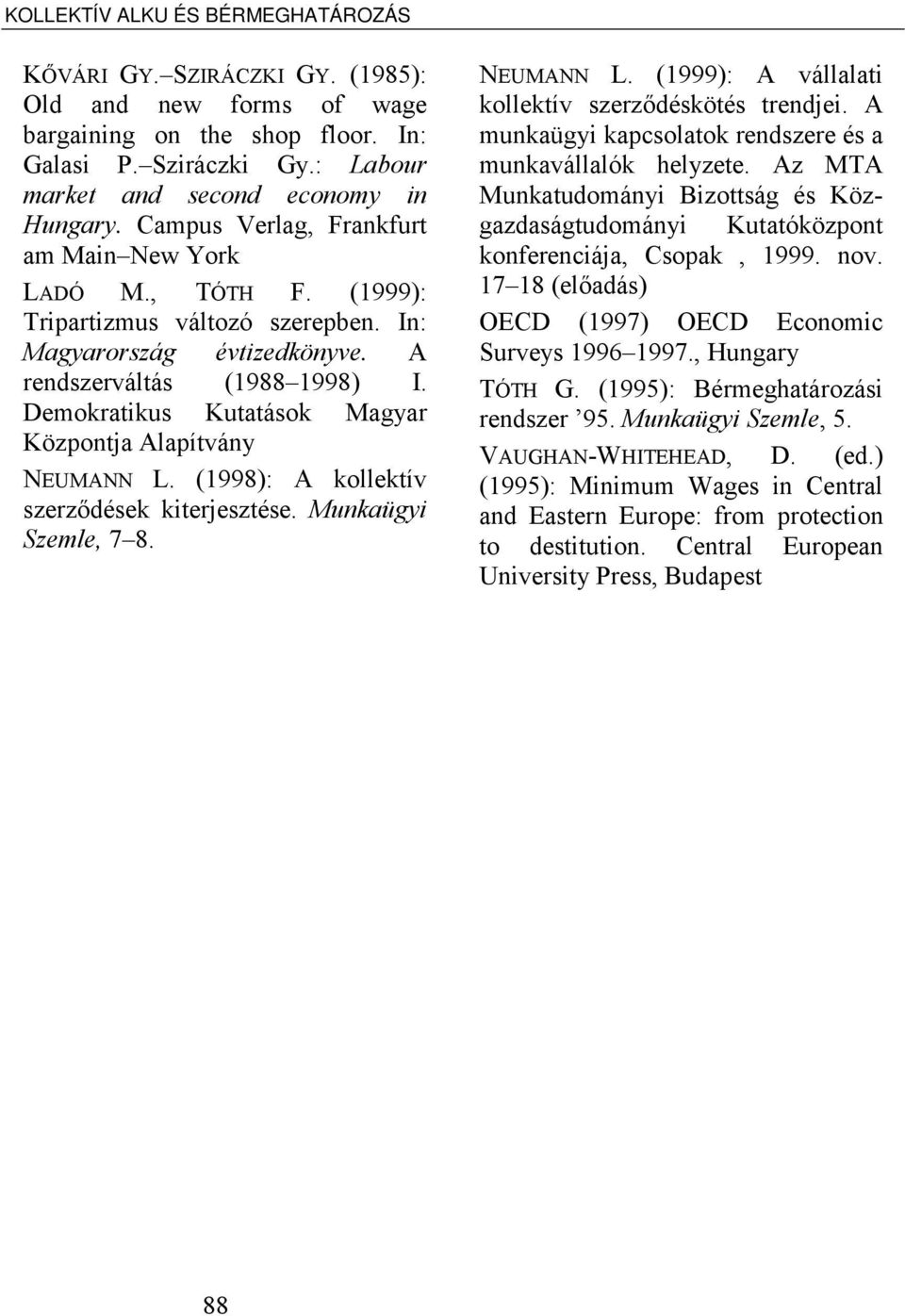 Demokratikus Kutatások Magyar Központja Alapítvány NEUMANN L. (1998): A kollektív szerződések kiterjesztése. Munkaügyi Szemle, 7 8. NEUMANN L. (1999): A vállalati kollektív szerződéskötés trendjei.