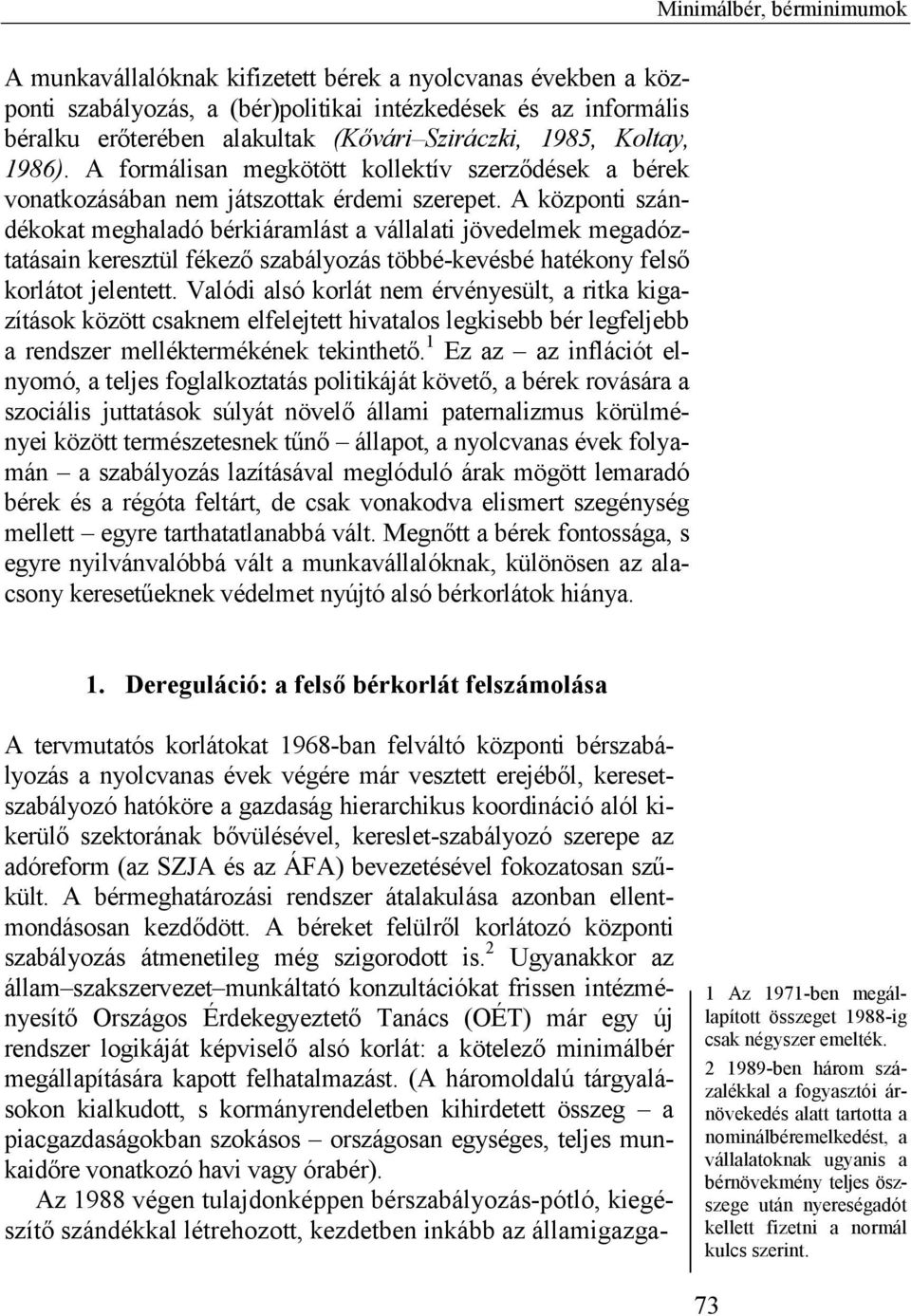 A központi szándékokat meghaladó bérkiáramlást a vállalati jövedelmek megadóztatásain keresztül fékező szabályozás többé-kevésbé hatékony felső korlátot jelentett.