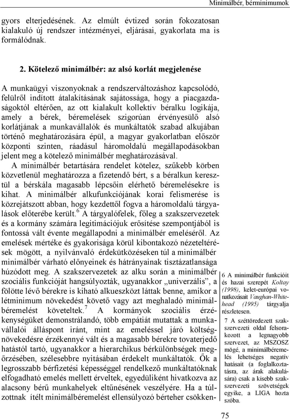 kialakult kollektív béralku logikája, amely a bérek, béremelések szigorúan érvényesülő alsó korlátjának a munkavállalók és munkáltatók szabad alkujában történő meghatározására épül, a magyar