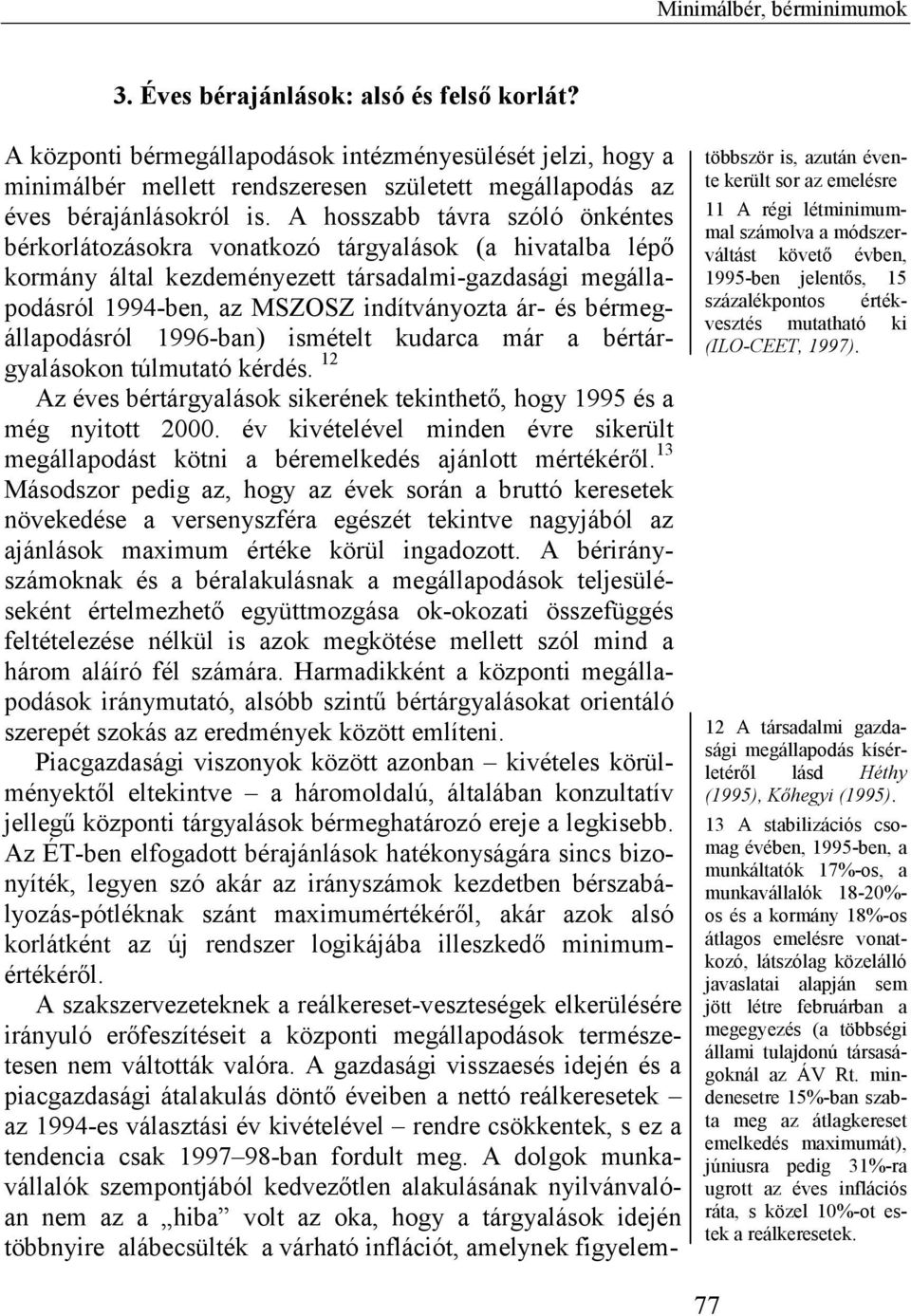 A hosszabb távra szóló önkéntes bérkorlátozásokra vonatkozó tárgyalások (a hivatalba lépő kormány által kezdeményezett társadalmi-gazdasági megállapodásról 1994-ben, az MSZOSZ indítványozta ár- és