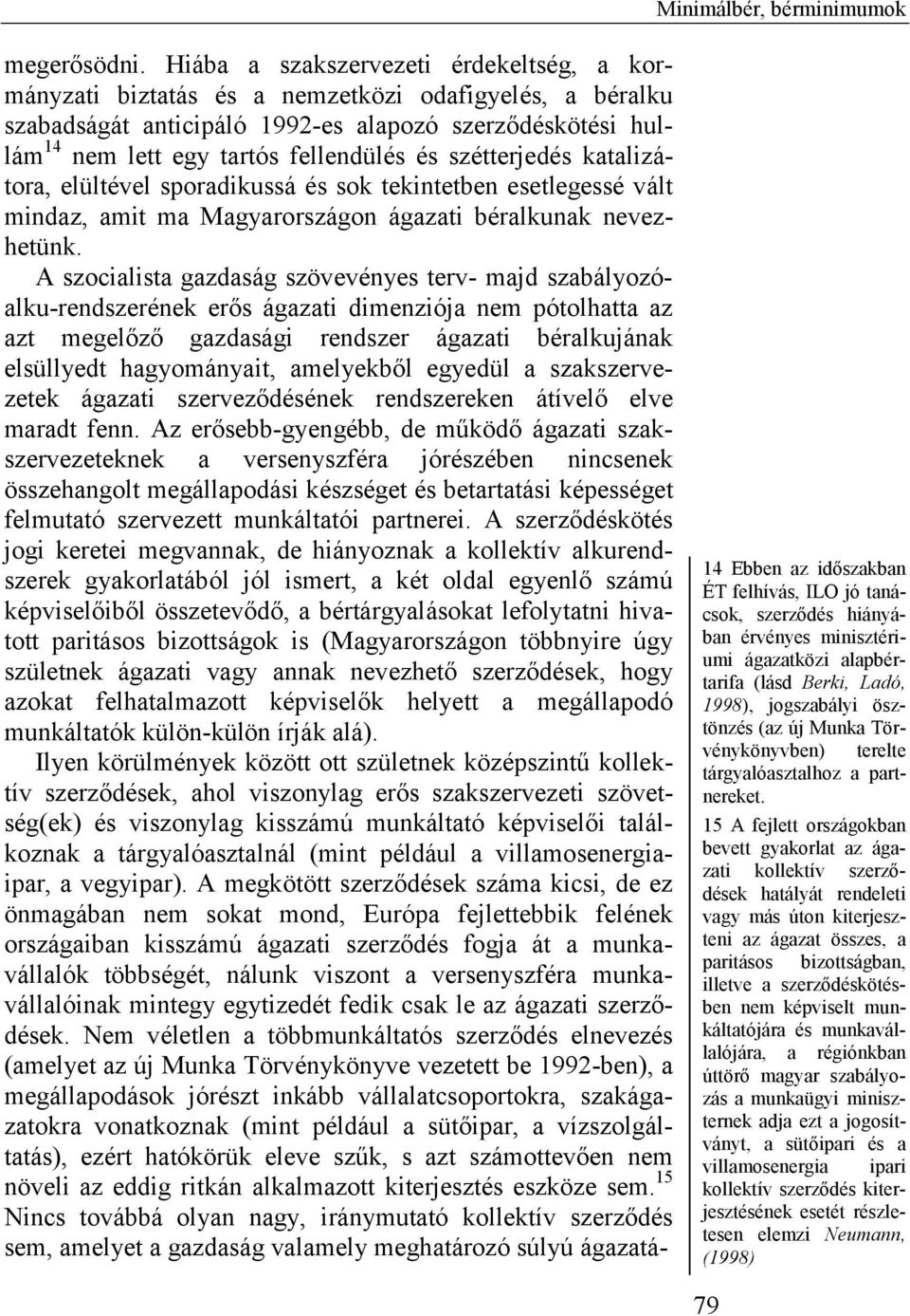 szétterjedés katalizátora, elültével sporadikussá és sok tekintetben esetlegessé vált mindaz, amit ma Magyarországon ágazati béralkunak nevezhetünk.