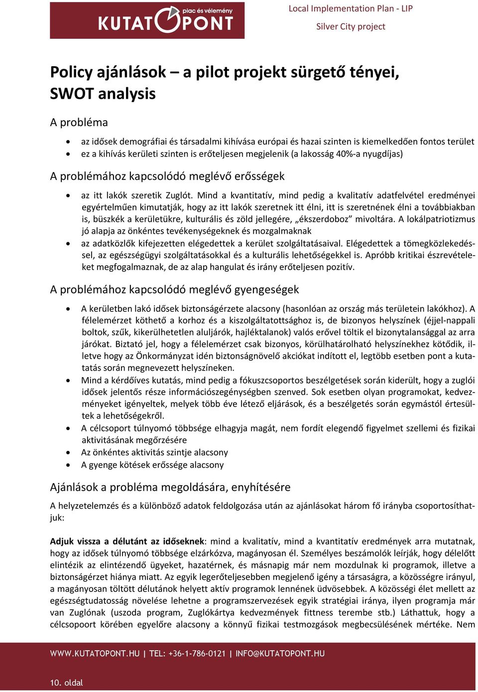 Mind a kvantitatív, mind pedig a kvalitatív adatfelvétel eredményei egyértelműen kimutatják, hogy az itt lakók szeretnek itt élni, itt is szeretnének élni a továbbiakban is, büszkék a kerületükre,