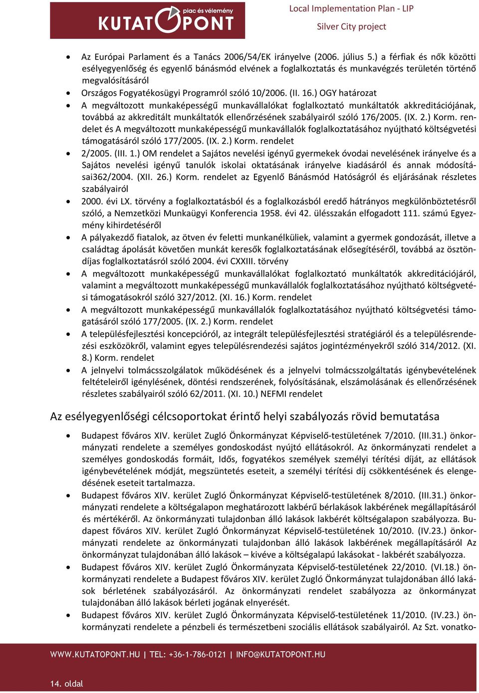 ) OGY határozat A megváltozott munkaképességű munkavállalókat foglalkoztató munkáltatók akkreditációjának, továbbá az akkreditált munkáltatók ellenőrzésének szabályairól szóló 176/2005. (IX. 2.) Korm.