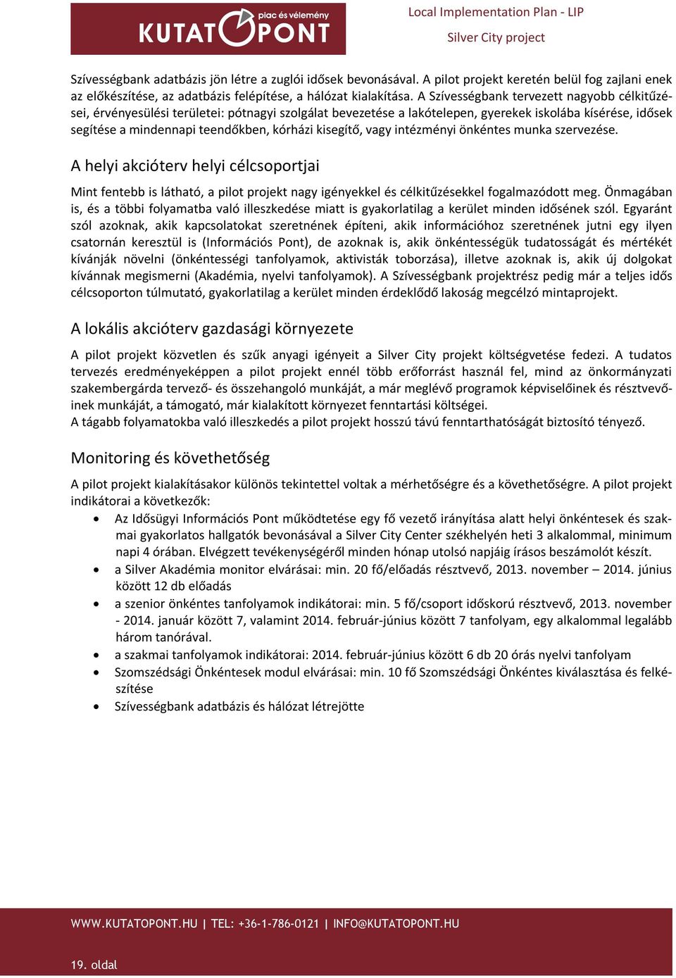 kisegítő, vagy intézményi önkéntes munka szervezése. A helyi akcióterv helyi célcsoportjai Mint fentebb is látható, a pilot projekt nagy igényekkel és célkitűzésekkel fogalmazódott meg.