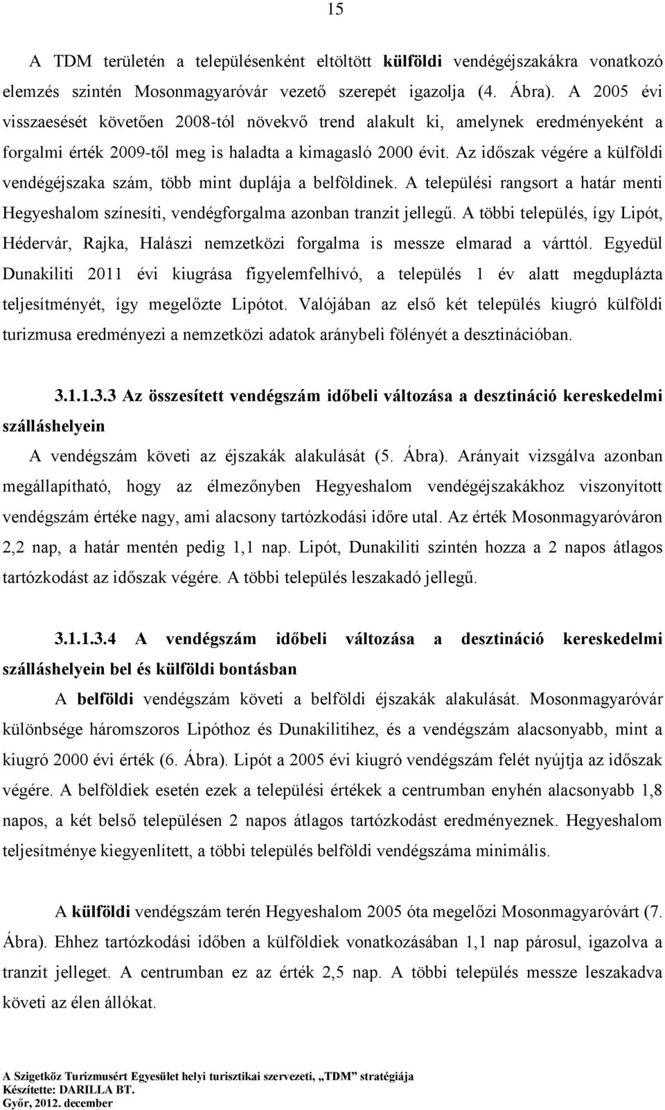 Az időszak végére a külföldi vendégéjszaka szám, több mint duplája a belföldinek. A települési rangsort a határ menti Hegyeshalom színesíti, vendégforgalma azonban tranzit jellegű.