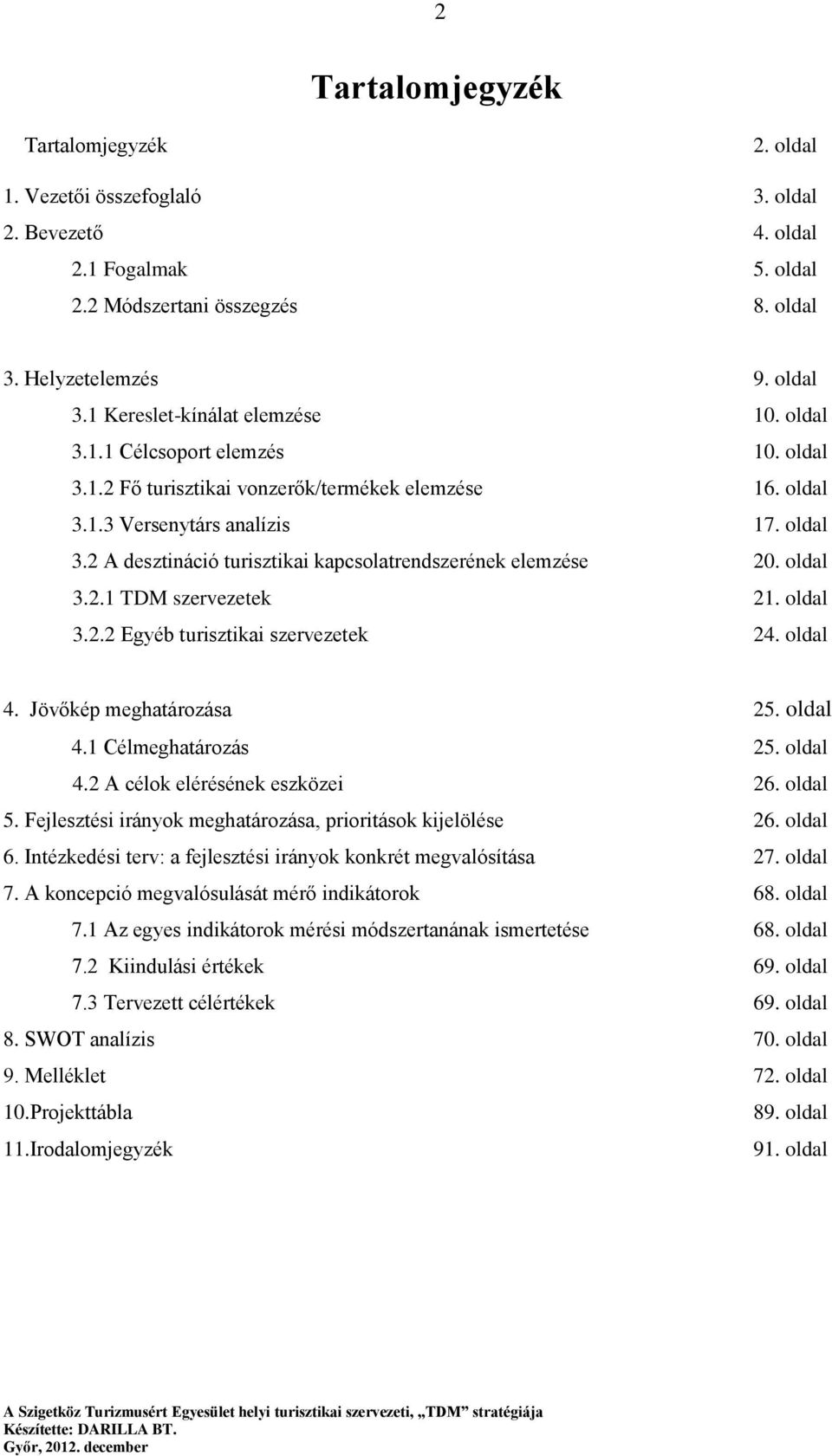 oldal 3.2.1 TDM szervezetek 21. oldal 3.2.2 Egyéb turisztikai szervezetek 24. oldal 4. Jövőkép meghatározása 25. oldal 4.1 Célmeghatározás 25. oldal 4.2 A célok elérésének eszközei 26. oldal 5.