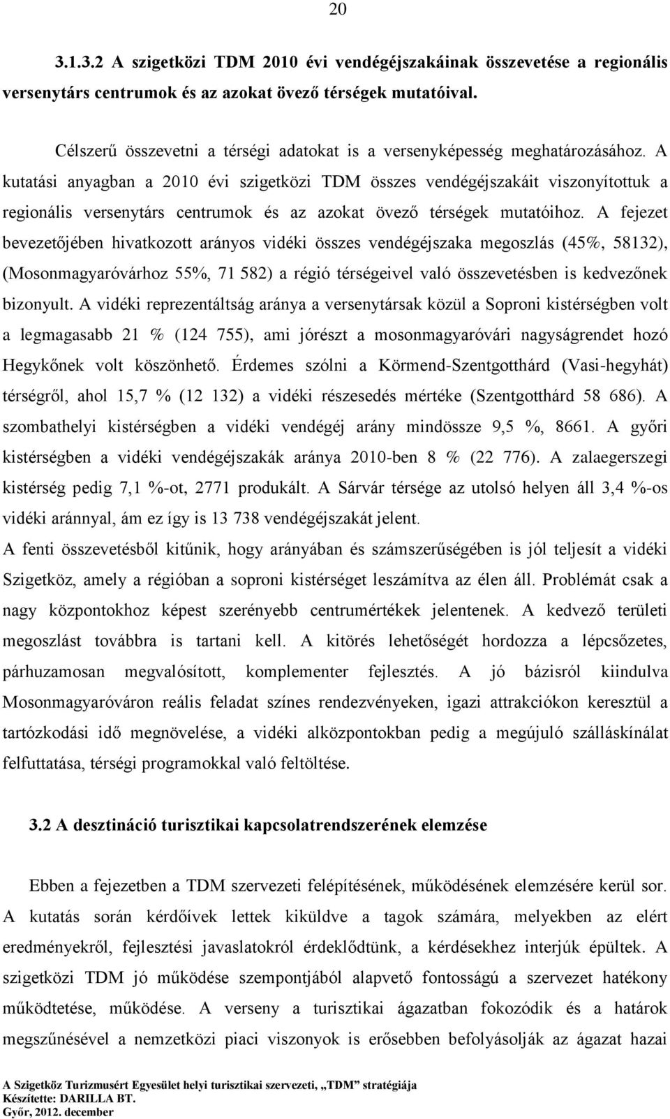 A kutatási anyagban a 2010 évi szigetközi TDM összes vendégéjszakáit viszonyítottuk a regionális versenytárs centrumok és az azokat övező térségek mutatóihoz.