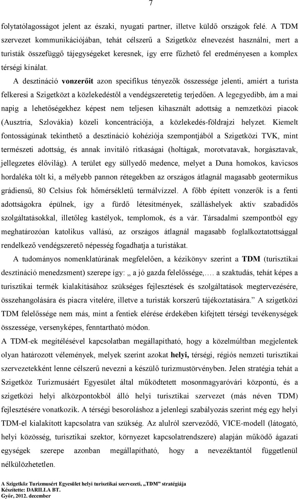 A desztináció vonzerőit azon specifikus tényezők összessége jelenti, amiért a turista felkeresi a Szigetközt a közlekedéstől a vendégszeretetig terjedően.