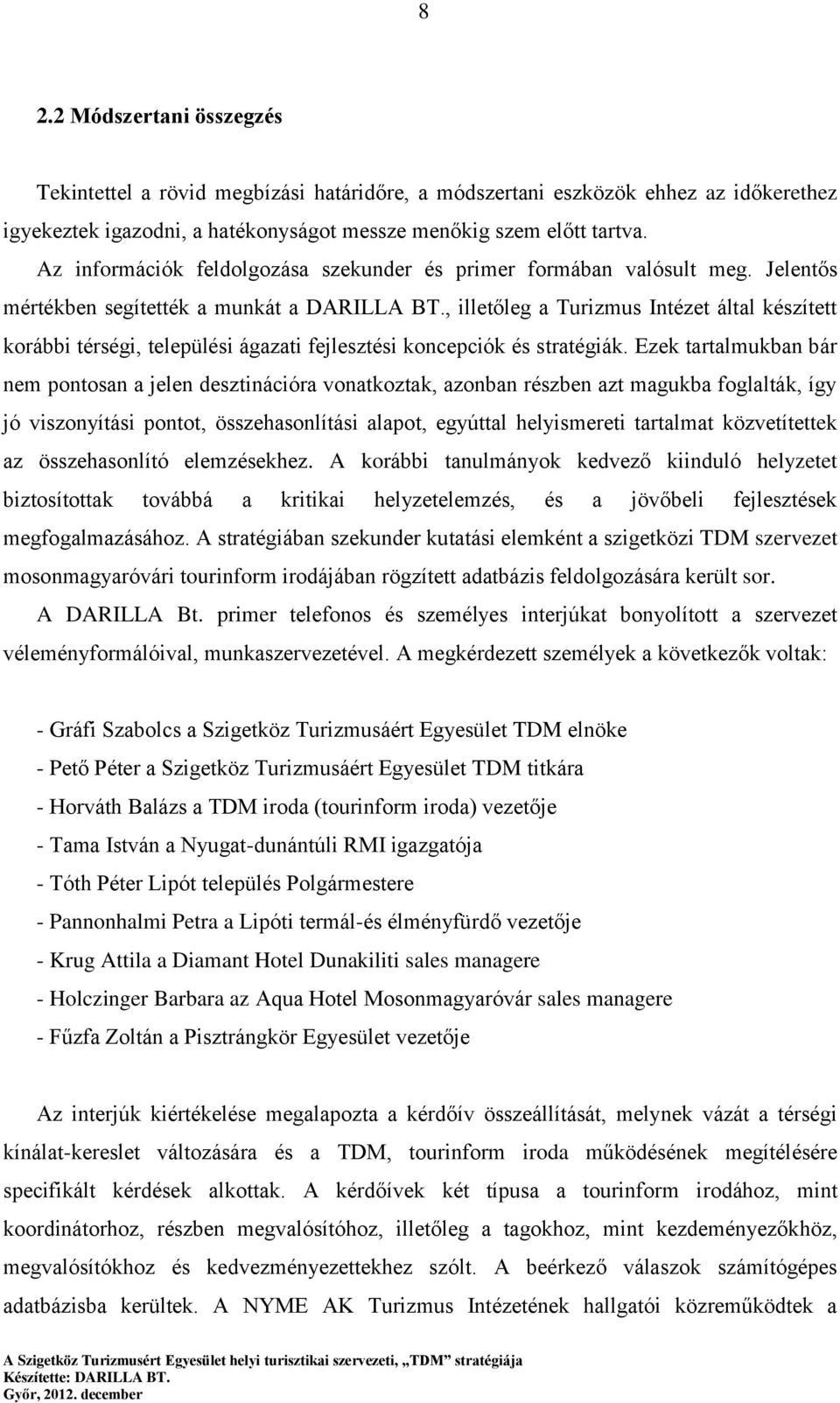 , illetőleg a Turizmus Intézet által készített korábbi térségi, települési ágazati fejlesztési koncepciók és stratégiák.