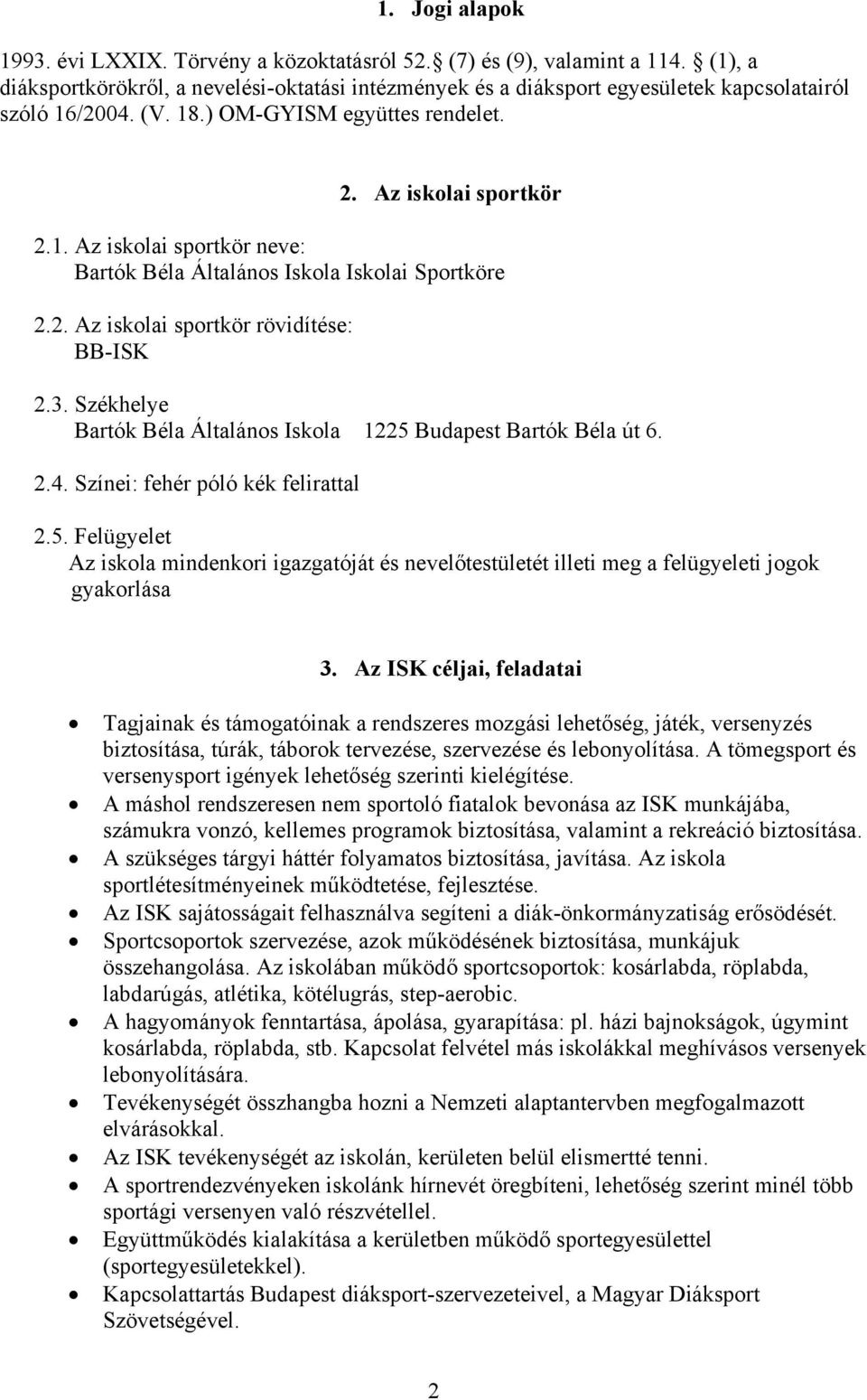 2. Az iskolai sportkör rövidítése: BB-ISK 2.3. Székhelye Bartók Béla Általános Iskola 1225 Budapest Bartók Béla út 6. 2.4. Színei: fehér póló kék felirattal 2.5. Felügyelet Az iskola mindenkori igazgatóját és nevelőtestületét illeti meg a felügyeleti jogok gyakorlása 3.