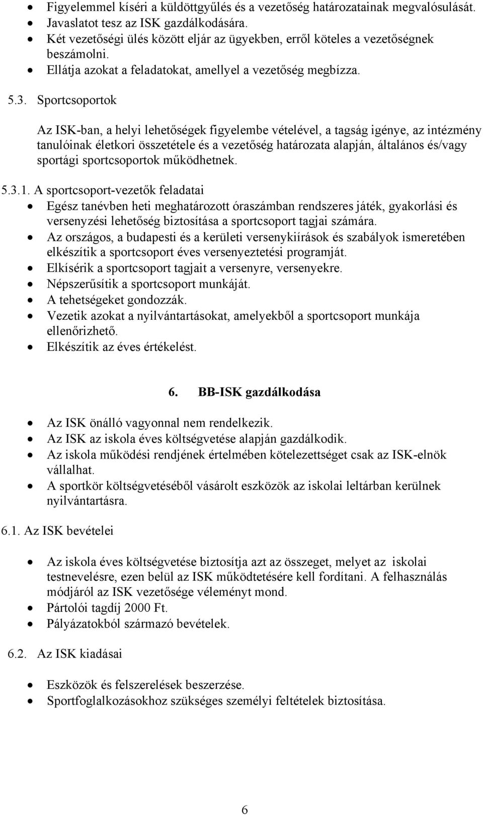 Sportcsoportok Az ISK-ban, a helyi lehetőségek figyelembe vételével, a tagság igénye, az intézmény tanulóinak életkori összetétele és a vezetőség határozata alapján, általános és/vagy sportági