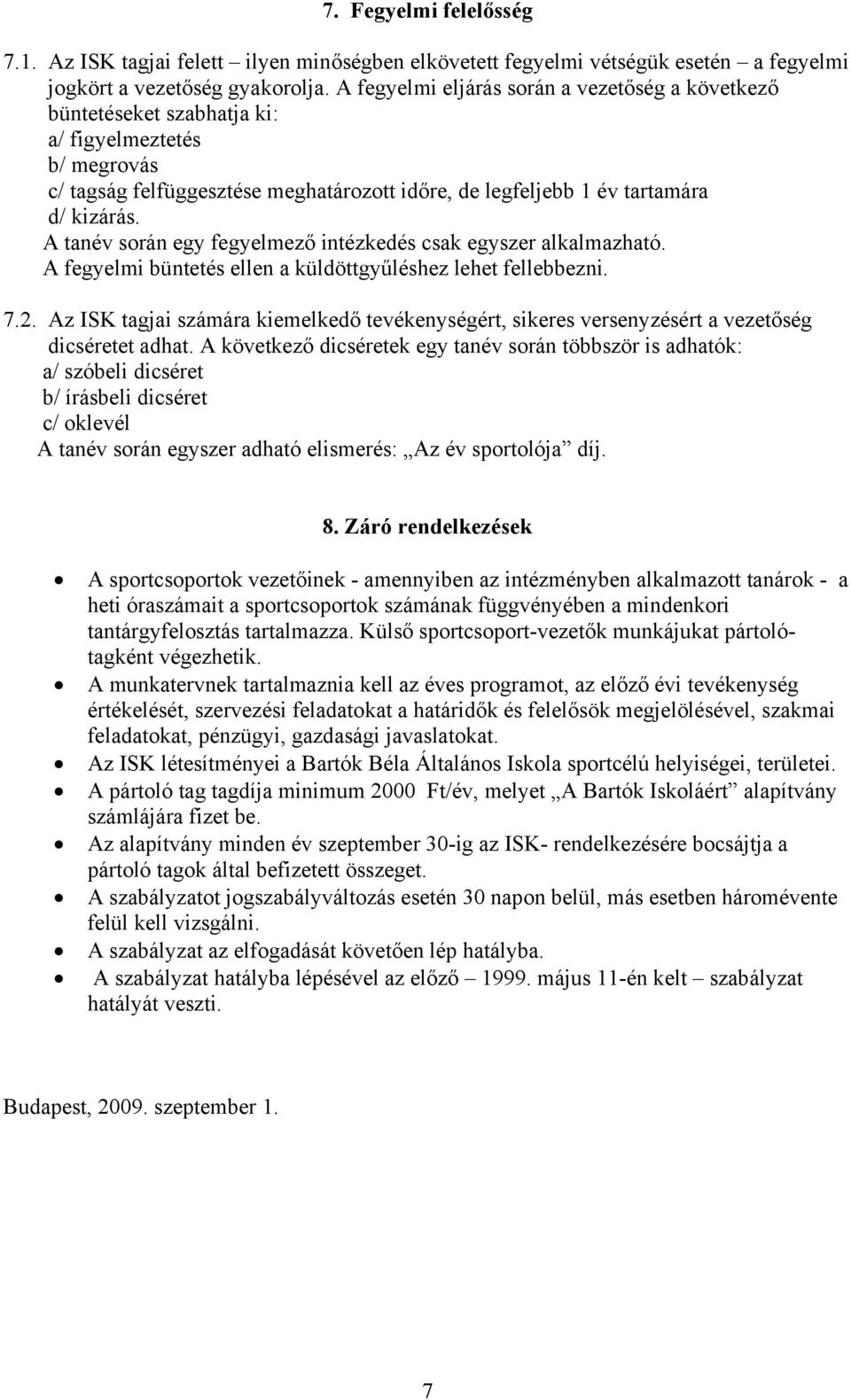 A tanév során egy fegyelmező intézkedés csak egyszer alkalmazható. A fegyelmi büntetés ellen a küldöttgyűléshez lehet fellebbezni. 7.2.