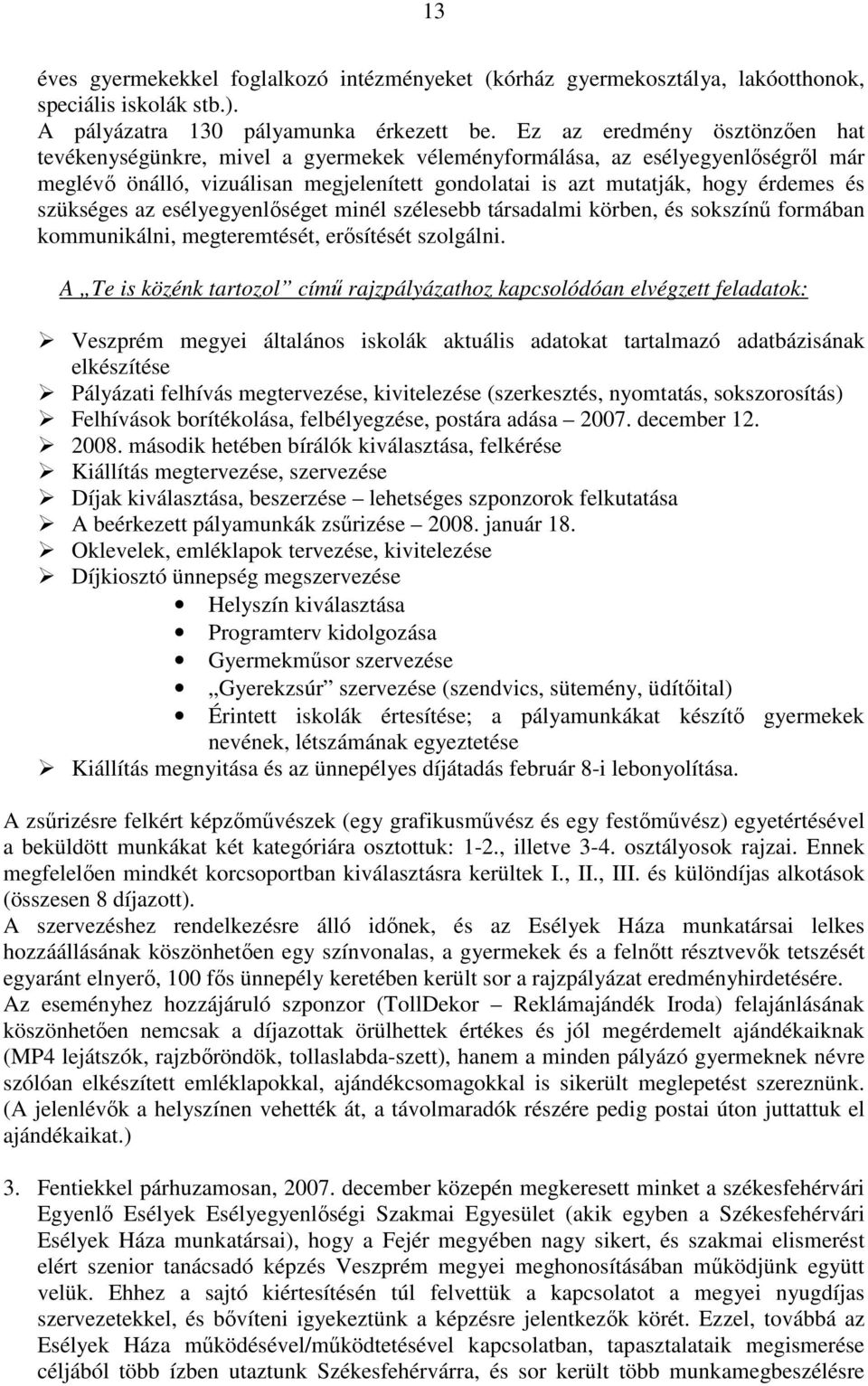 szükséges az esélyegyenlıséget minél szélesebb társadalmi körben, és sokszínő formában kommunikálni, megteremtését, erısítését szolgálni.