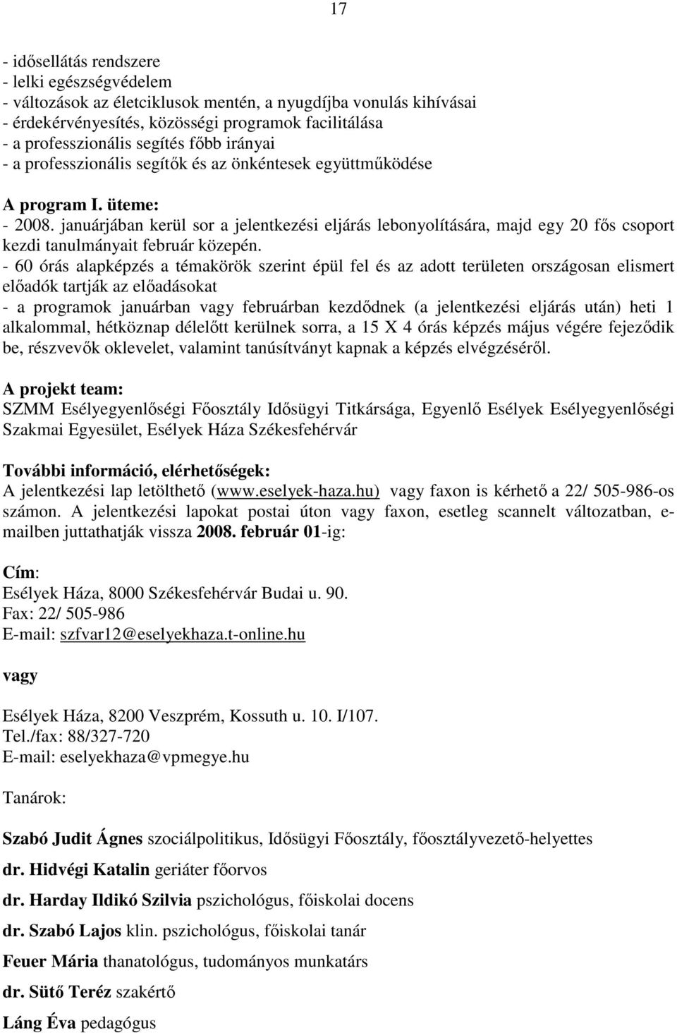 januárjában kerül sor a jelentkezési eljárás lebonyolítására, majd egy 20 fıs csoport kezdi tanulmányait február közepén.