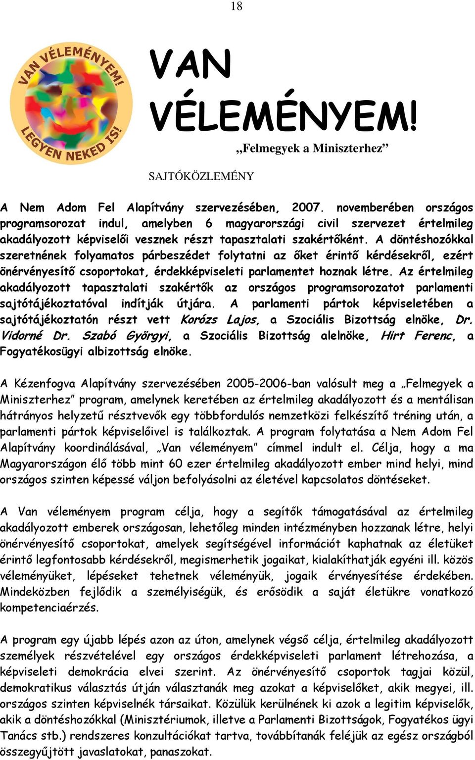 A döntéshozókkal szeretnének folyamatos párbeszédet folytatni az ıket érintı kérdésekrıl, ezért önérvényesítı csoportokat, érdekképviseleti parlamentet hoznak létre.