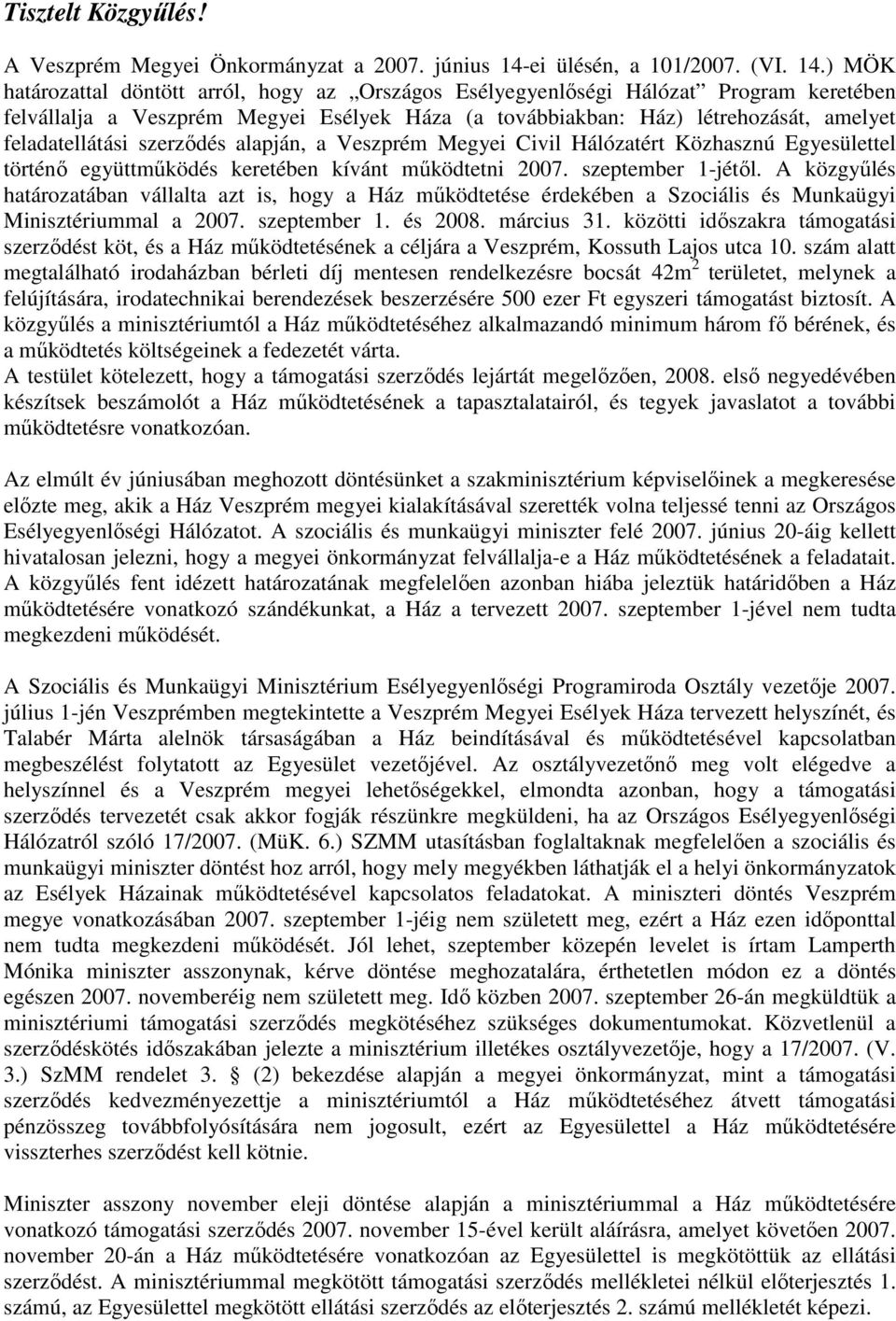 ) MÖK határozattal döntött arról, hogy az Országos Esélyegyenlıségi Hálózat Program keretében felvállalja a Veszprém Megyei Esélyek Háza (a továbbiakban: Ház) létrehozását, amelyet feladatellátási