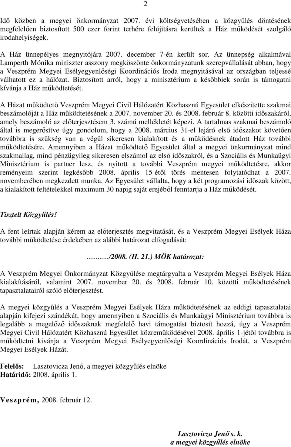 Az ünnepség alkalmával Lamperth Mónika miniszter asszony megköszönte önkormányzatunk szerepvállalását abban, hogy a Veszprém Megyei Esélyegyenlıségi Koordinációs Iroda megnyitásával az országban