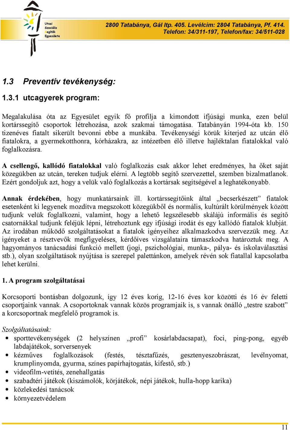 Tevékenységi körük kiterjed az utcán élő fiatalokra, a gyermekotthonra, kórházakra, az intézetben élő illetve hajléktalan fiatalokkal való foglalkozásra.