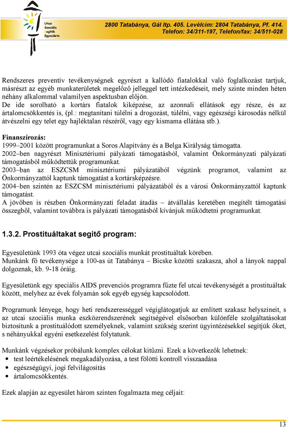 : megtanítani túlélni a drogozást, túlélni, vagy egészségi károsodás nélkül átvészelni egy telet egy hajléktalan részéről, vagy egy kismama ellátása stb.).