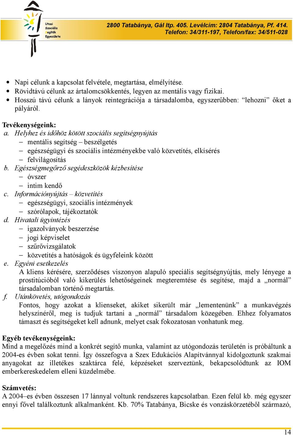 Helyhez és időhöz kötött szociális segítségnyújtás mentális segítség beszélgetés egészségügyi és szociális intézményekbe való közvetítés, elkísérés felvilágosítás b.