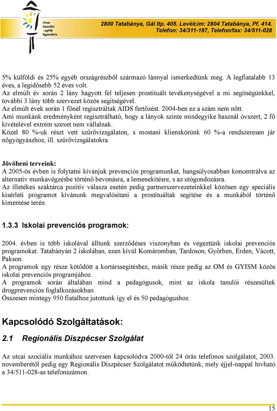 Az elmúlt évek során 1 főnél regisztráltak AIDS fertőzést. 2004-ben ez a szám nem nőtt.