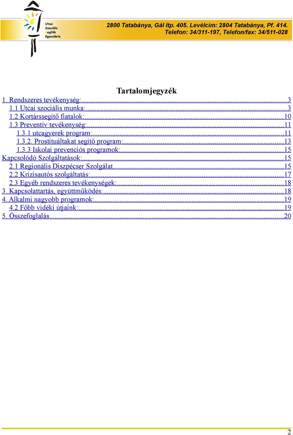 ..15 Kapcsolódó Szolgáltatások:... 15 2.1 Regionális Diszpécser Szolgálat...15 2.2 Krízisautós szolgáltatás:...17 2.