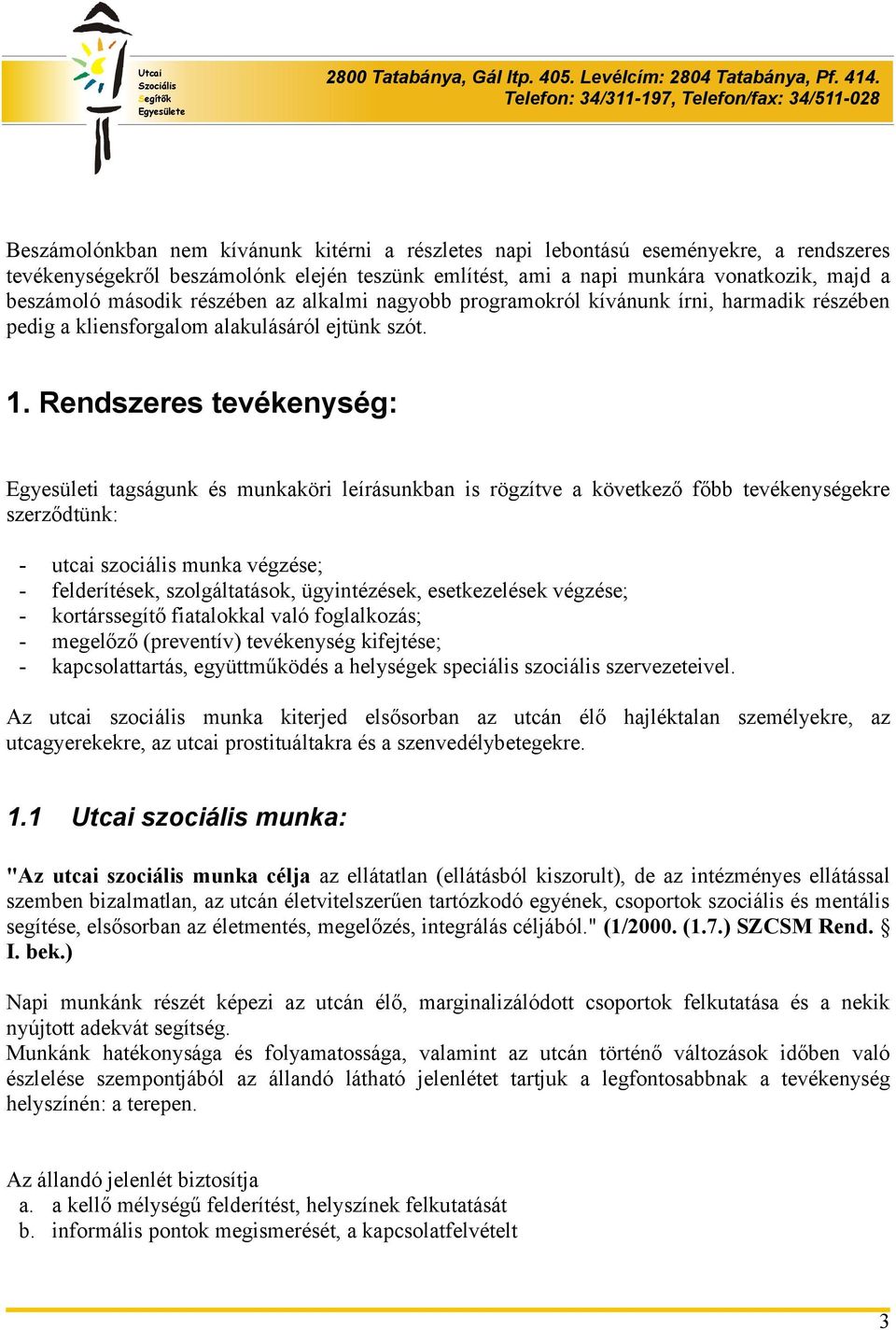 Rendszeres tevékenység: Egyesületi tagságunk és munkaköri leírásunkban is rögzítve a következő főbb tevékenységekre szerződtünk: - utcai szociális munka végzése; - felderítések, szolgáltatások,