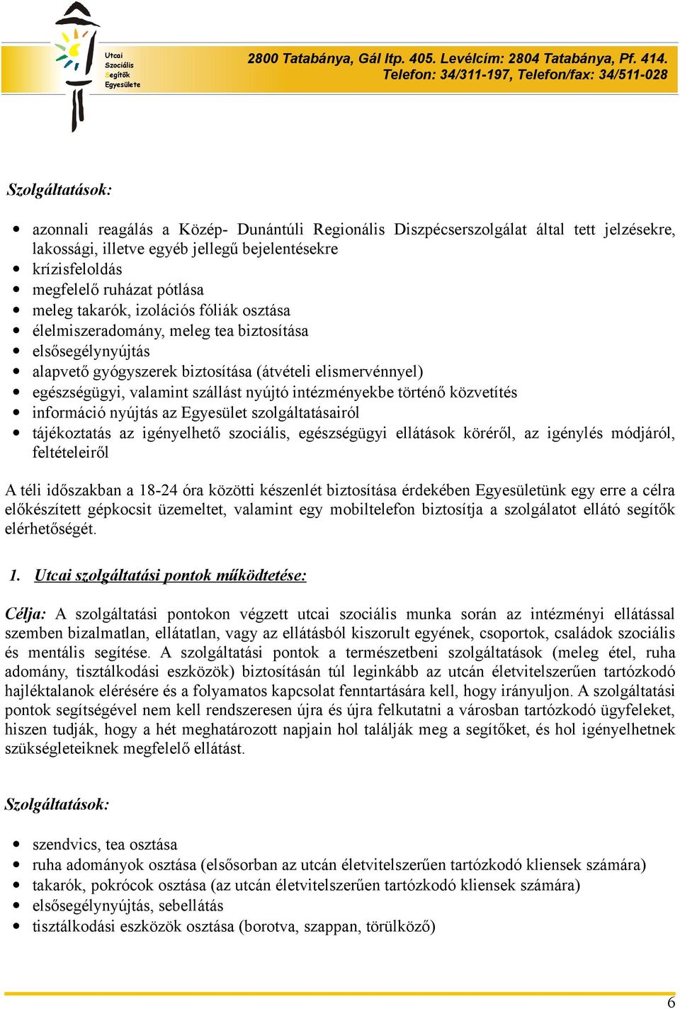 intézményekbe történő közvetítés információ nyújtás az Egyesület szolgáltatásairól tájékoztatás az igényelhető szociális, egészségügyi ellátások köréről, az igénylés módjáról, feltételeiről A téli