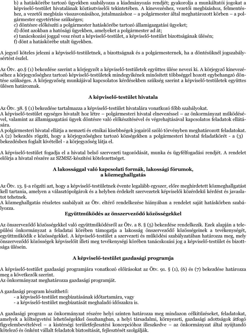 előkészíti a polgármester hatáskörébe tartozó államigazgatási ügyeket; d) dönt azokban a hatósági ügyekben, amelyeket a polgármester ad át; e) tanácskozási joggal vesz részt a képviselő-testület, a