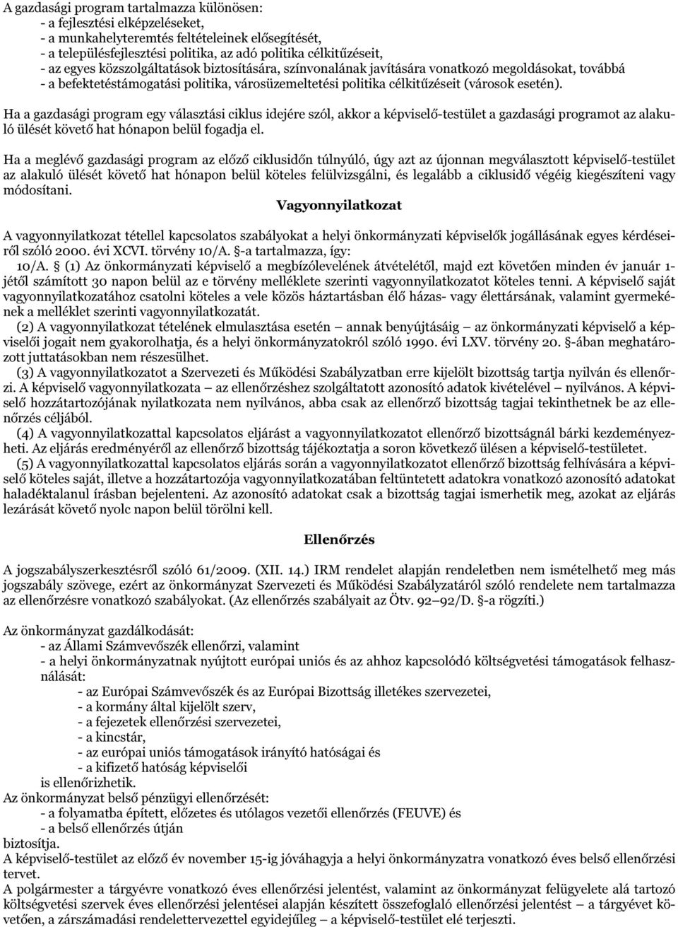 Ha a gazdasági program egy választási ciklus idejére szól, akkor a képviselő-testület a gazdasági programot az alakuló ülését követő hat hónapon belül fogadja el.