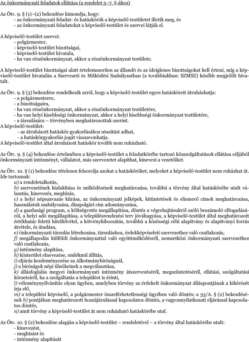 A képviselő-testület szervei: - polgármester, - képviselő-testület bizottságai, - képviselő-testület hivatala, - ha van részönkormányzat, akkor a részönkormányzat testülete.