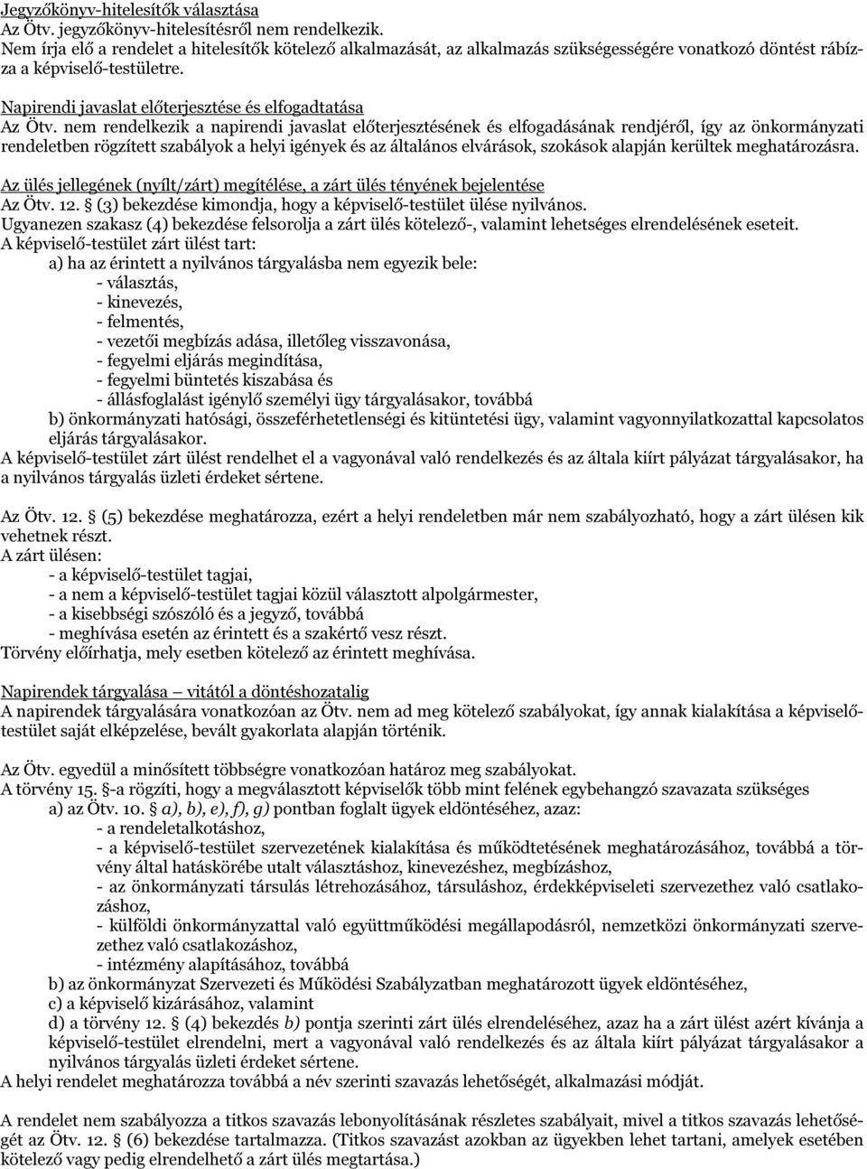 nem rendelkezik a napirendi javaslat előterjesztésének és elfogadásának rendjéről, így az önkormányzati rendeletben rögzített szabályok a helyi igények és az általános elvárások, szokások alapján